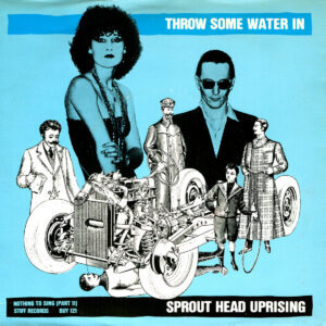 SPROUT HEAD UPRISING - Throw Some Water In / Nothing To Sing (pt l l)